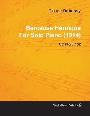 Debussy, Claude. Berceuse Héroïque by Claude Debussy for Solo Piano (1914) Cd140/L.132. Read Books, 2010.