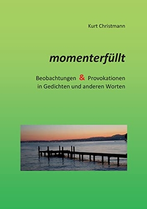 Christmann, Kurt. momenterfüllt - Beobachtungen & Provokationen in Gedichten und anderen Worten. Books on Demand, 2021.