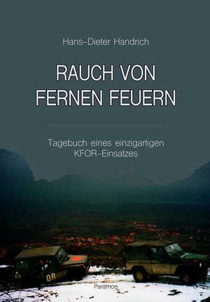 Handrich, Hans-Dieter. Rauch von fernen Feuern - Tagebuch eines einzigartigen KFOR-Einsatzes. Paramon, 2025.