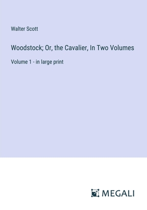Scott, Walter. Woodstock; Or, the Cavalier, In Two Volumes - Volume 1 - in large print. Megali Verlag, 2024.