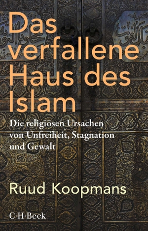 Koopmans, Ruud. Das verfallene Haus des Islam - Die religiösen Ursachen von Unfreiheit, Stagnation und Gewalt. Beck C. H., 2021.