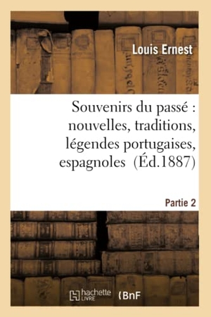 Ernest. Souvenirs Du Passé Nouvelles, Traditions, Légendes Portugaises, Espagnoles, Créoles. Partie 2. Hachette Livre - BNF, 2016.