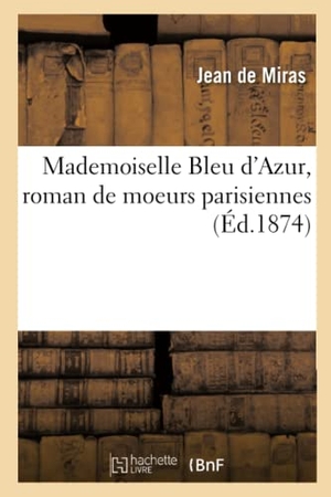 Miras. Mademoiselle Bleu d'Azur, Roman de Moeurs Parisiennes. Hachette Livre - BNF, 2017.