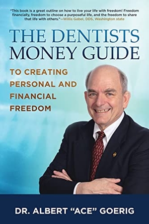 Goerig. The Dentists Money Guide To Creating Personal and Financial Freedom. Albert C Goerig, 2019.