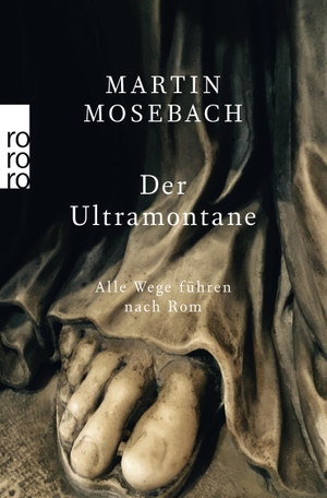 Mosebach, Martin. Der Ultramontane - Alle Wege führen nach Rom. Rowohlt Taschenbuch, 2021.