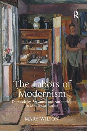 Wilson, Mary. The Labors of Modernism - Domesticity, Servants, and Authorship in Modernist Fiction. Routledge, 2016.