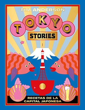 Anderson, Tim. Tokyo Stories - Recetas de la Capital Japonesa. Cinco Tintas, 2020.
