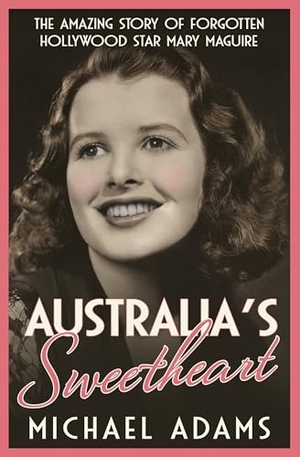 Adams, Michael. Australia's Sweetheart - The Amazing Story of Forgotten Hollywood Star Mary Maguire. Hachette Australia, 2020.