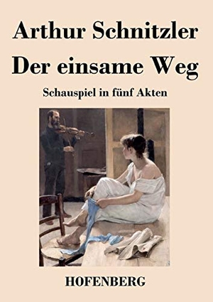 Schnitzler, Arthur. Der einsame Weg - Schauspiel in fünf Akten. Henricus - Edition Deutsche Klassik GmbH, Berlin, 2013.