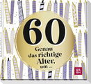 60 - Genau das richtige Alter, um ...