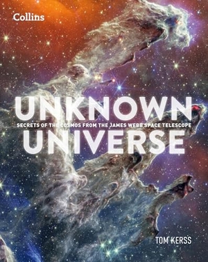 Collins Astronomy / Tom Kerss. Unknown Universe - Discover Hidden Wonders from Deep Space Unveiled by the James Webb Space Telescope. HarperCollins Publishers, 2025.