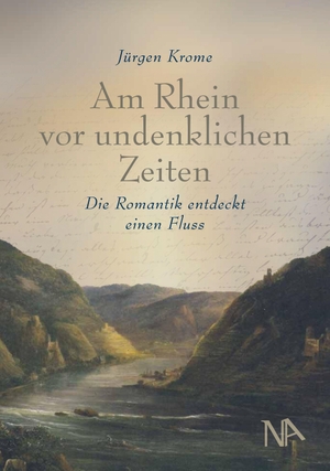 Krome, Jürgen. Am Rhein vor undenklichen Zeiten - Die Romantik entdeckt einen Fluss. Nünnerich-Asmus Verlag, 2026.