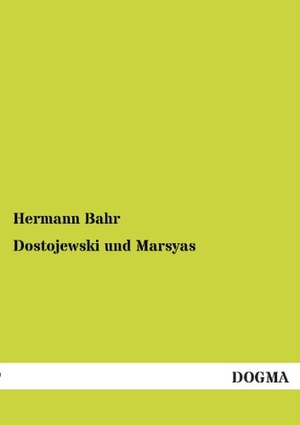 Bahr, Hermann. Dostojewski und Marsyas - Ein Dialog über die Kunst und ein Essay über die Literatur. DOGMA Verlag, 2013.