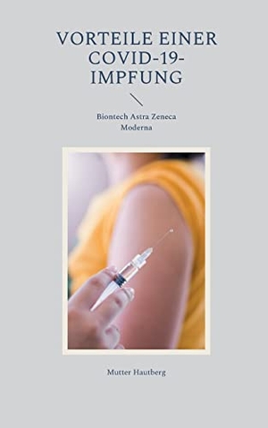 Hautberg, Mutter. Vorteile einer Covid-19-Impfung - Biontech Astra Zeneca Moderna. Books on Demand, 2022.