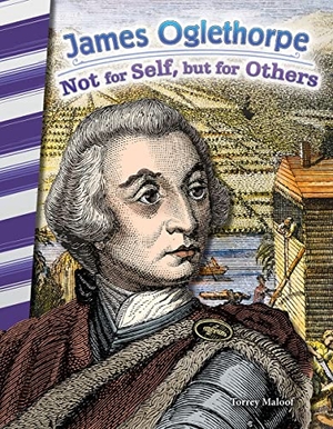 Maloof, Torrey. James Oglethorpe - Not for Self, But for Others. Teacher Created Materials, 2016.