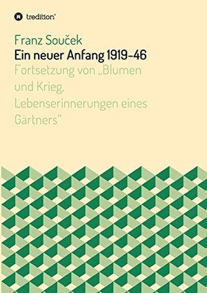 Soucek, Franz. Ein neuer Anfang 1919-46 - Fortsetzung von "Blumen und Krieg, Lebenserinnerungen eines Gärtners". tredition, 2019.