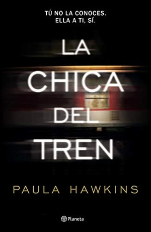 Hawkins, Paula. La Chica del Tren: Tú No La Conoces, Ella a Ti, Sí / The Girl on the Train. Planeta Publishing Corp, 2015.