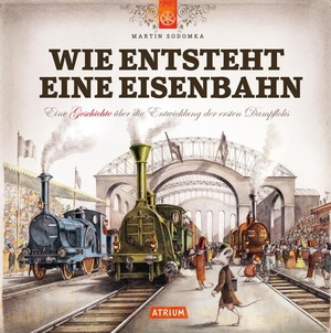 Sodomka, Martin. Wie entsteht eine Eisenbahn - Eine Geschichte über die Entwicklung der ersten Dampfloks. Atrium Verlag, 2026.