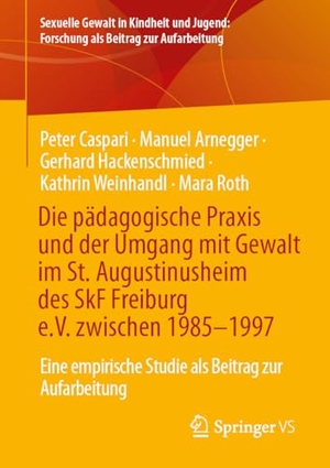 Caspari, Peter / Arnegger, Manuel et al. Die pädagogische Praxis und der Umgang mit Gewalt im St. Augustinusheim des SkF Freiburg e.V. zwischen 1985-1997 - Eine empirische Studie als Beitrag zur Aufarbeitung. Springer-Verlag GmbH, 2026.