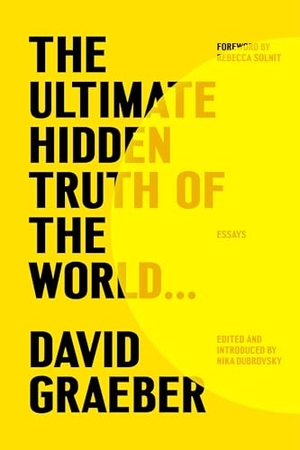 Graeber, David. The Ultimate Hidden Truth of the World . . . - Essays. Farrar, Straus and Giroux, 2024.