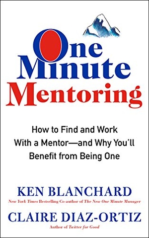 Blanchard, Ken / Claire Diaz-Ortiz. One Minute Mentoring - How to Find and Work with a Mentor--And Why You'll Benefit from Being One. HarperCollins, 2017.