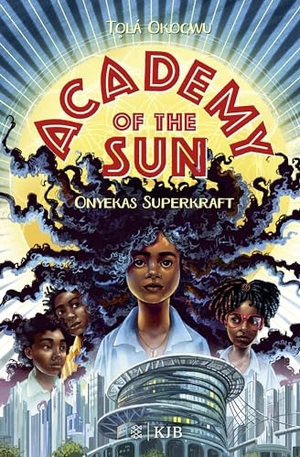 Okogwu, Tolá. Academy of the Sun - Onyekas Superkraft - Fantasy-Buch 10 Jahren - Abenteuer und Action für Superhelden- und Superheldinnen-Fans. FISCHER KJB, 2024.