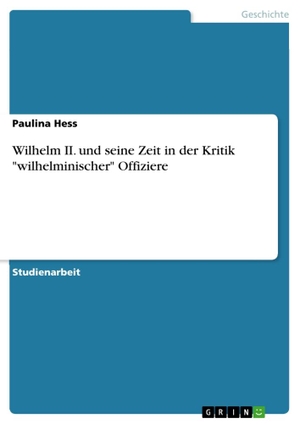 Hess, Paulina. Wilhelm II. und seine Zeit  in der Kritik "wilhelminischer" Offiziere. GRIN Verlag, 2020.