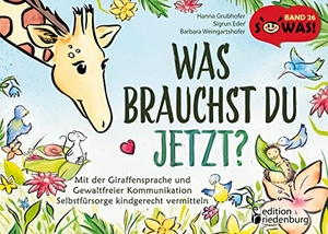 Grubhofer, Hanna / Eder, Sigrun et al. Was brauchst du jetzt? Mit der Giraffensprache und Gewaltfreier Kommunikation Selbstfürsorge kindgerecht vermitteln. edition riedenburg e.U., 2022.