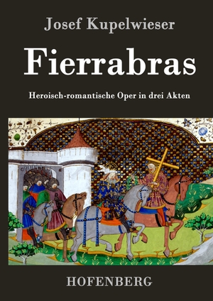 Josef Kupelwieser. Fierrabras - Heroisch-romantische Oper in drei Akten. Hofenberg, 2014.