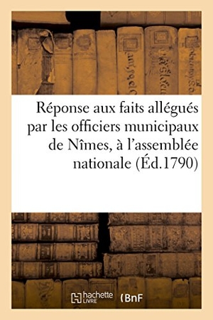 Chuquet. Réponse Aux Faits Allégués Par MM. Officiers Municipaux de Nîmes, Et Boyer, Substitut Du Procureur. Hachette Livre - BNF, 2018.