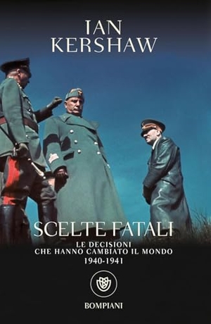 Kershaw, Ian. Scelte fatali. Le decisioni che hanno cambiato il mondo. 1940-1941. Bompiani, 2024.