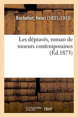 Rochefort, Henri. Les Dépravés, Roman de Moeurs Contemporaines. Hachette Livre, 2018.