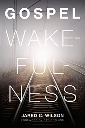 Wilson, Jared C. Gospel Wakefulness. Crossway, 2011.