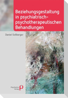 Beziehungsgestaltung in psychiatrisch-psychotherapeutischen Behandlungen
