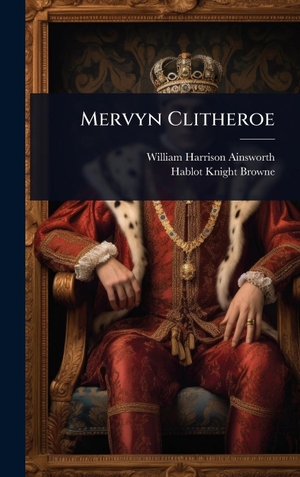 Ainsworth, William Harrison / Hablot Knight Browne. Mervyn Clitheroe. Creative Media Partners, LLC, 2025.