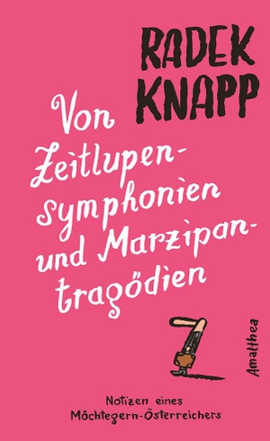 Knapp, Radek. Von Zeitlupensymphonien und Marzipantragödien - Notizen eines Möchtegern-Österreichers. Amalthea Signum Verlag, 2020.