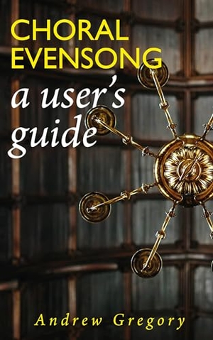 Gregory, Andrew. Choral Evensong - A User's Guide. Sacristy Press, 2025.