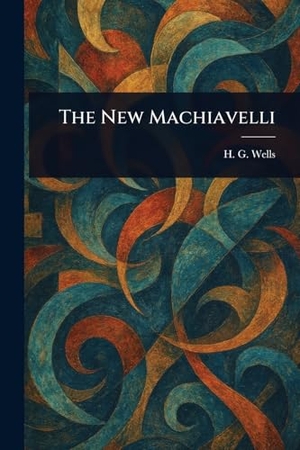 Wells, H G. The New Machiavelli. Creative Media Partners, LLC, 2025.