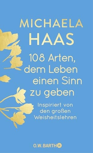 Haas, Michaela. 108 Arten, dem Leben einen Sinn zu geben - Inspiriert von den großen Weisheitslehren. Barth O.W., 2024.