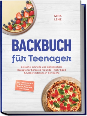 Lenz, Mira. Backbuch für Teenager: Einfache, schnelle und gelingsichere Rezepte für Schule & Freunde - mehr Spaß & Selbstvertrauen in der Küche - inkl. Tassenkuchen & Mikrowelle, Donuts, Frostings & Glasuren. edition JT, 2026.