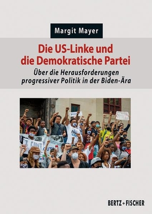Mayer, Margit. Die US-Linke und die Demokratische Partei - Über die Herausforderungen progressiver Politik in der Biden-Ära. Bertz + Fischer, 2022.