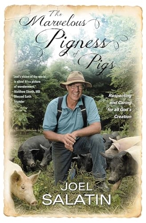 Salatin, Joel. The Marvelous Pigness of Pigs - Respecting and Caring for All God's Creation. Faithwords, 2017.