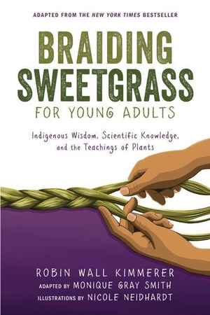 Gray Smith, Monique / Robin Wall Kimmerer. Braiding Sweetgrass for Young Adults - Indigenous Wisdom, Scientific Knowledge, and the Teachings of Plants. Zest Books (Tm), 2023.