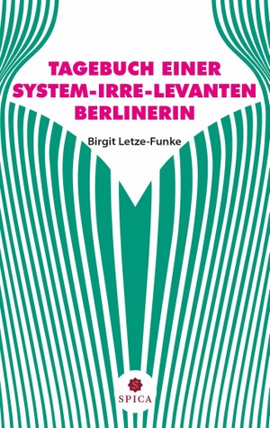 Letze-Funke, Birgit. TAGEBUCH EINER SYSTEM-IRRE-LEVANTEN BERLINERIN - Corinna erzählt Ihnen mal wat.... Spica Verlag GmbH, 2022.