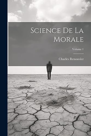 Renouvier, Charles. Science De La Morale; Volume 1. LEGARE STREET PR, 2023.