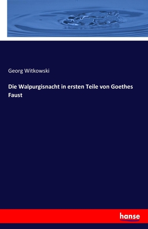 Witkowski, Georg. Die Walpurgisnacht in ersten Teile von Goethes Faust. hansebooks, 2016.