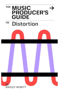 The Music Producer's Guide To Distortion