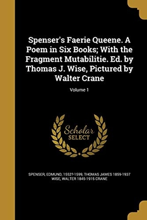 Wise, Thomas James / Walter Crane. Spenser's Faerie Queene. A Poem in Six Books; With the Fragment Mutabilitie. Ed. by Thomas J. Wise, Pictured by Walter Crane; Volume 1. Creative Media Partners, LLC, 2016.