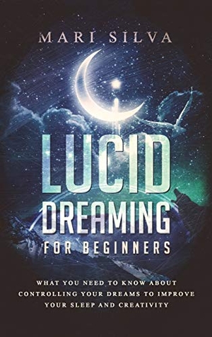 Silva, Mari. Lucid Dreaming for Beginners - What You Need to Know About Controlling Your Dreams to Improve Your Sleep and Creativity. Primasta, 2020.
