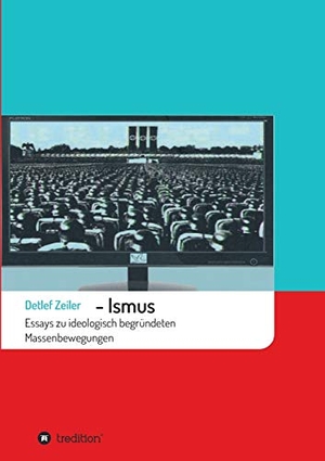 Zeiler, Detlef. -Ismus - Essays zu ideologisch begründeten Massenbewegungen. tredition, 2021.
